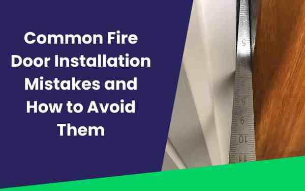 Common Fire Door Installation Mistakes and How to Avoid Them