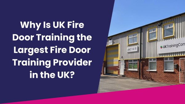 Why Is UK Fire Door Training the Largest Fire Door Training Provider in the UK?
